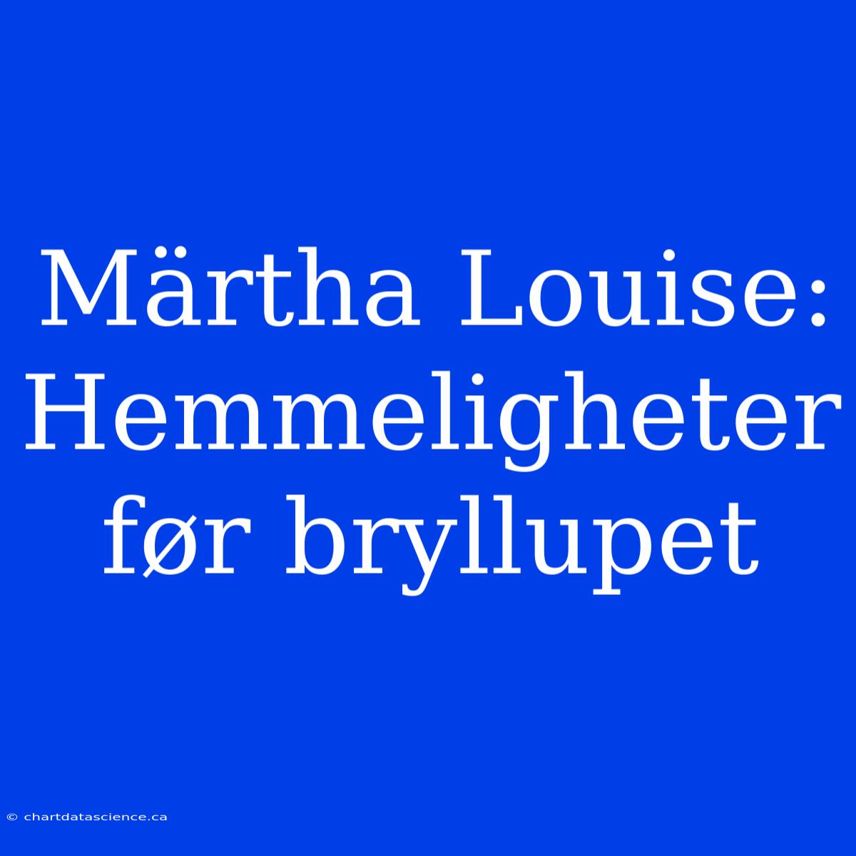 Märtha Louise: Hemmeligheter Før Bryllupet