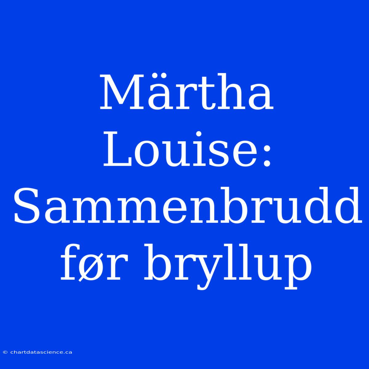 Märtha Louise: Sammenbrudd Før Bryllup