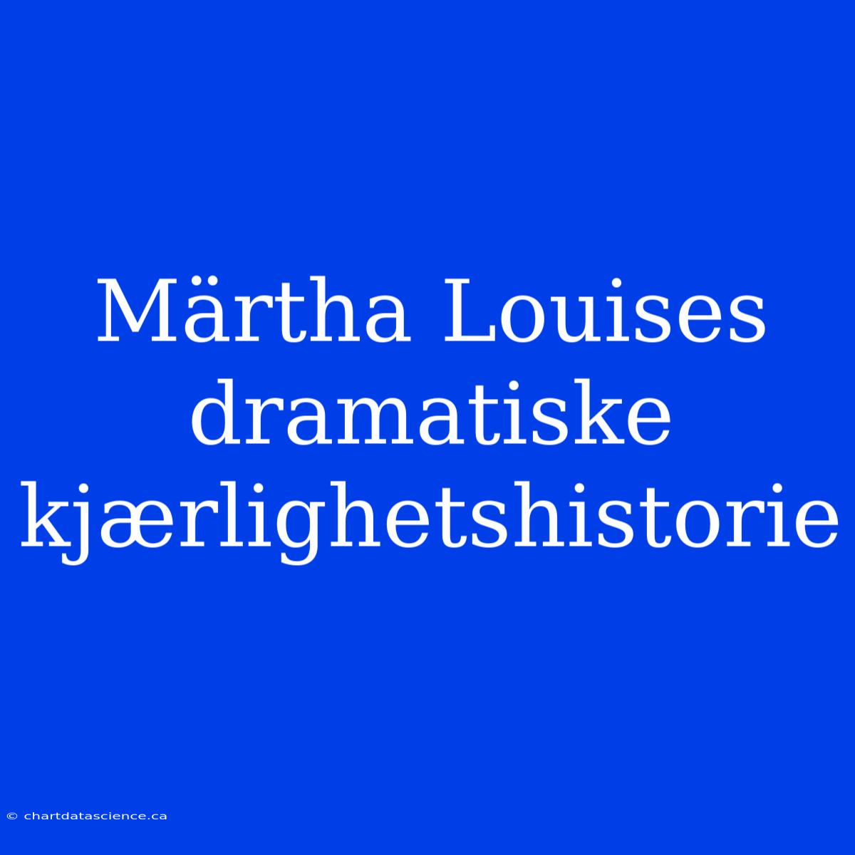 Märtha Louises Dramatiske Kjærlighetshistorie