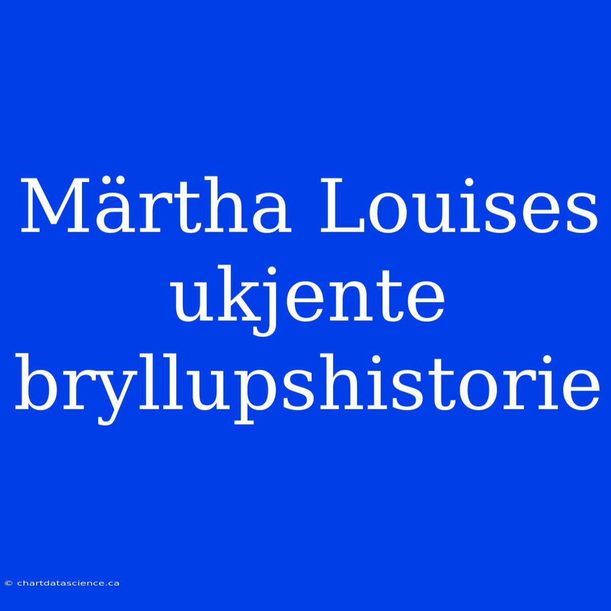 Märtha Louises Ukjente Bryllupshistorie