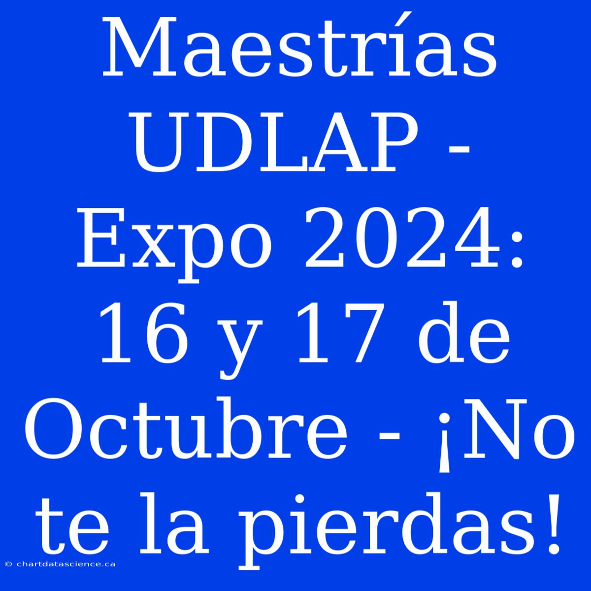 Maestrías UDLAP - Expo 2024: 16 Y 17 De Octubre - ¡No Te La Pierdas!