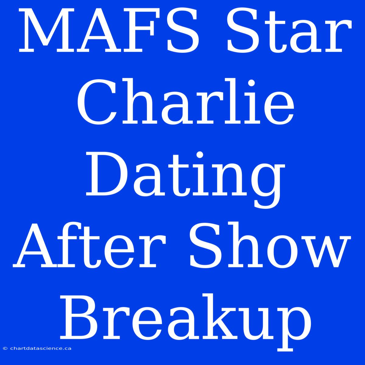 MAFS Star Charlie Dating After Show Breakup