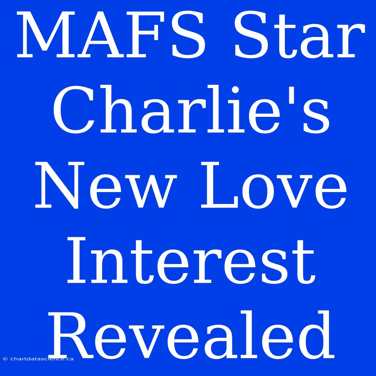 MAFS Star Charlie's New Love Interest Revealed