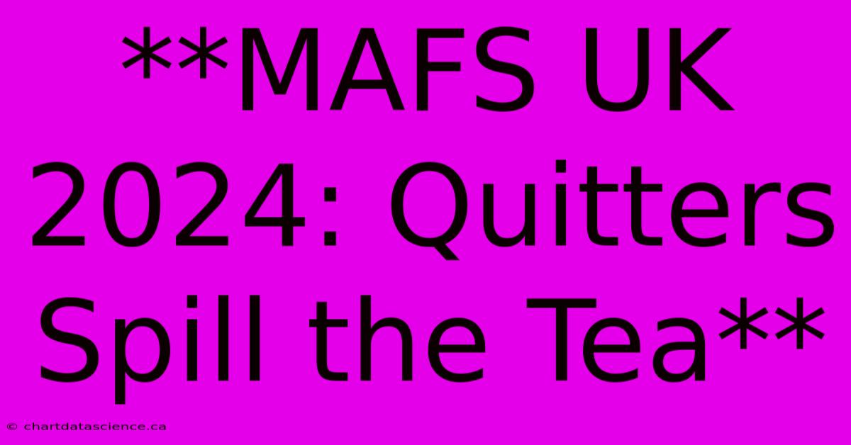 **MAFS UK 2024: Quitters Spill The Tea** 