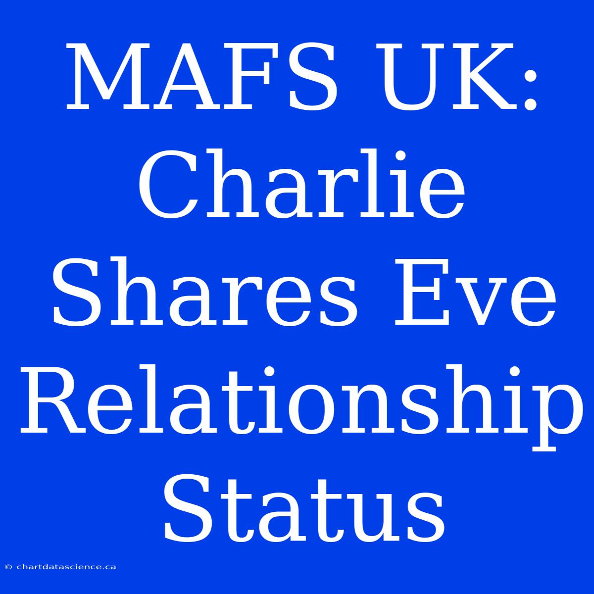 MAFS UK: Charlie Shares Eve Relationship Status