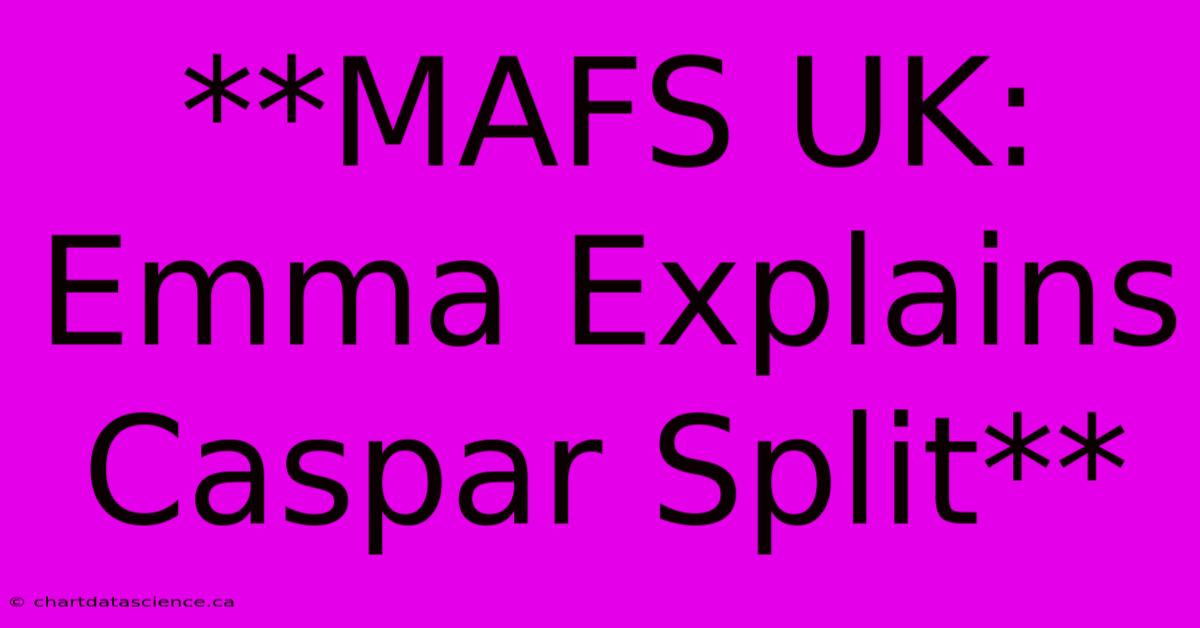 **MAFS UK: Emma Explains Caspar Split**