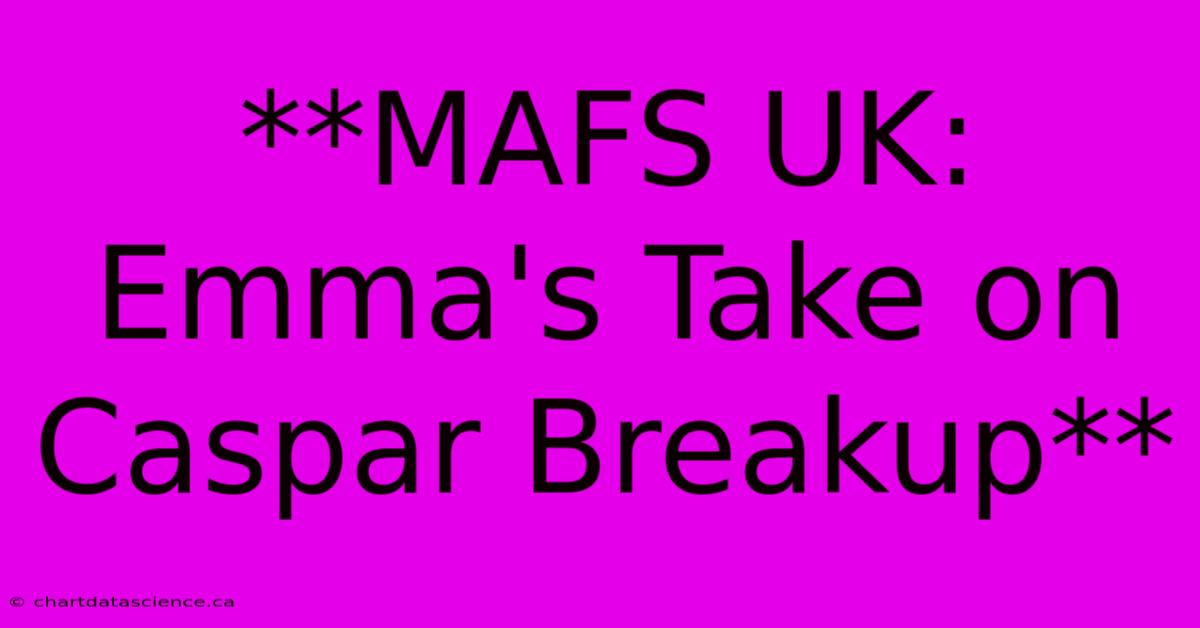 **MAFS UK: Emma's Take On Caspar Breakup**