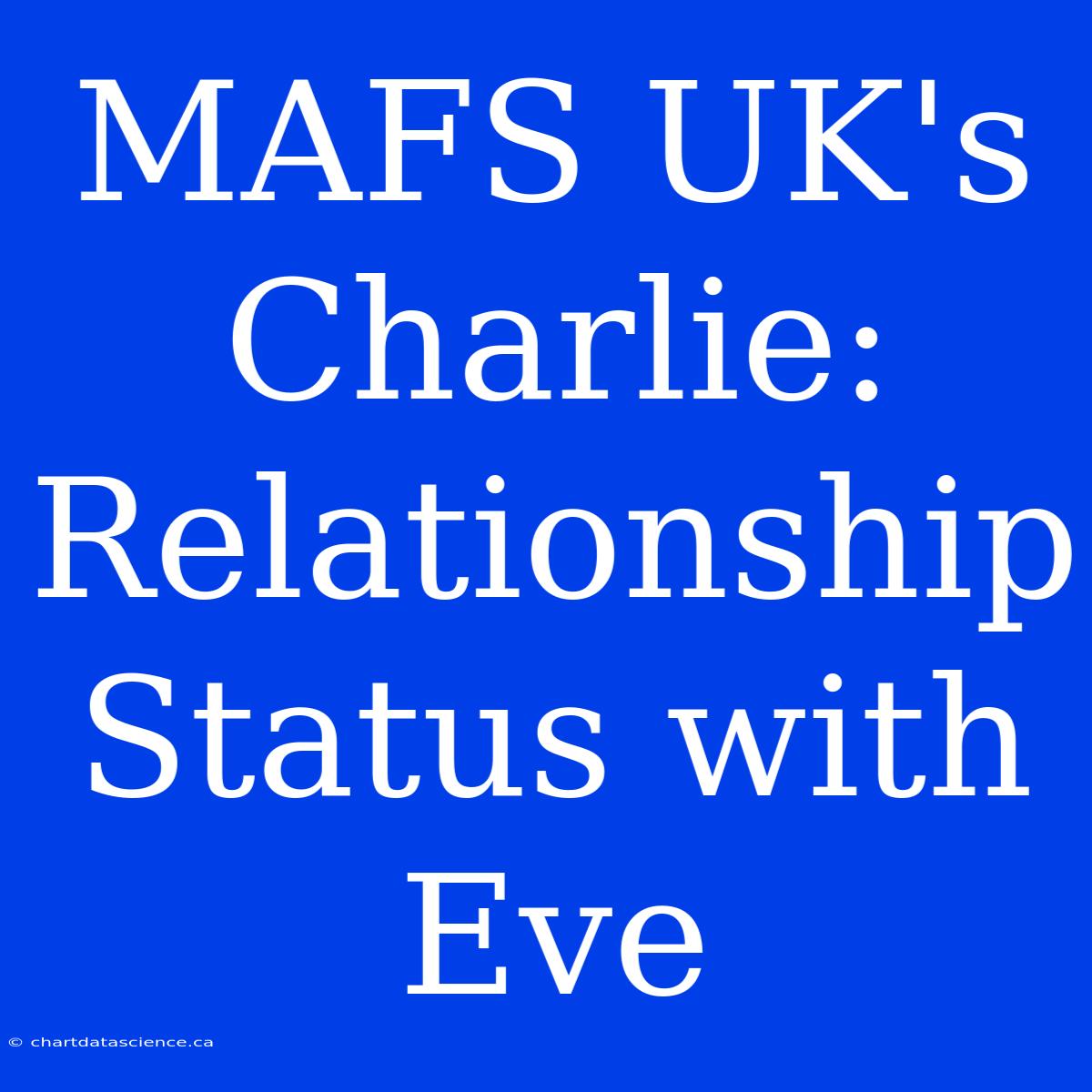 MAFS UK's Charlie: Relationship Status With Eve