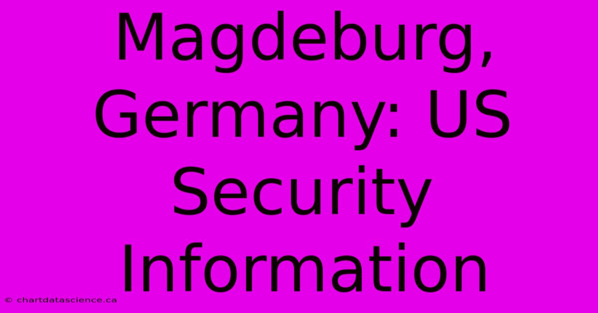 Magdeburg, Germany: US Security Information