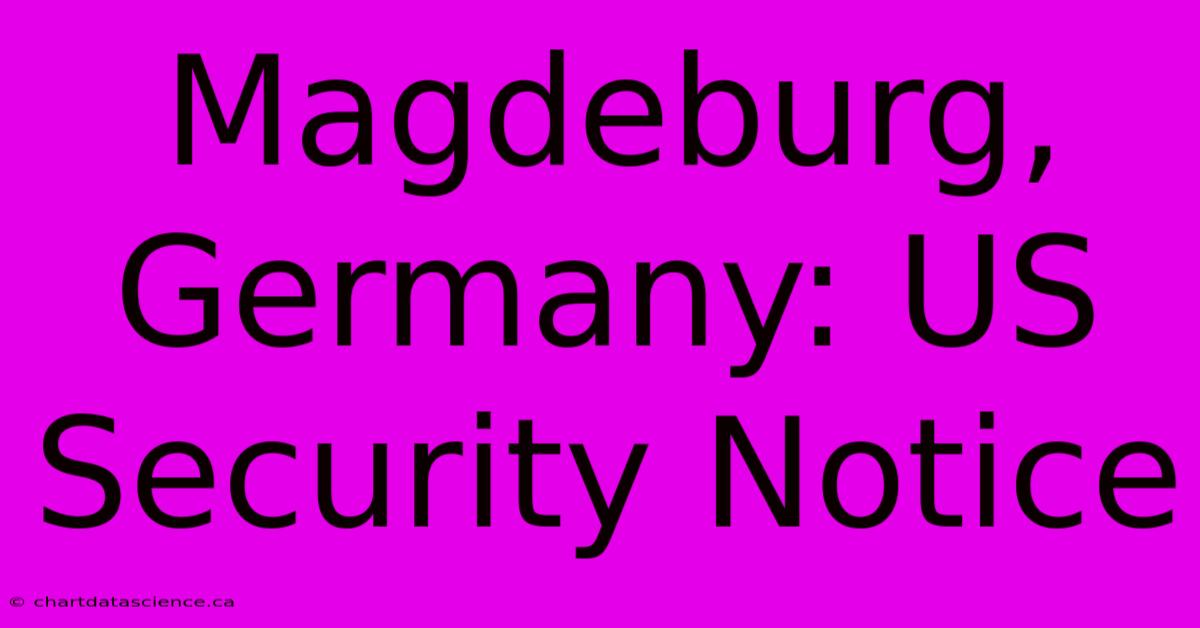 Magdeburg, Germany: US Security Notice