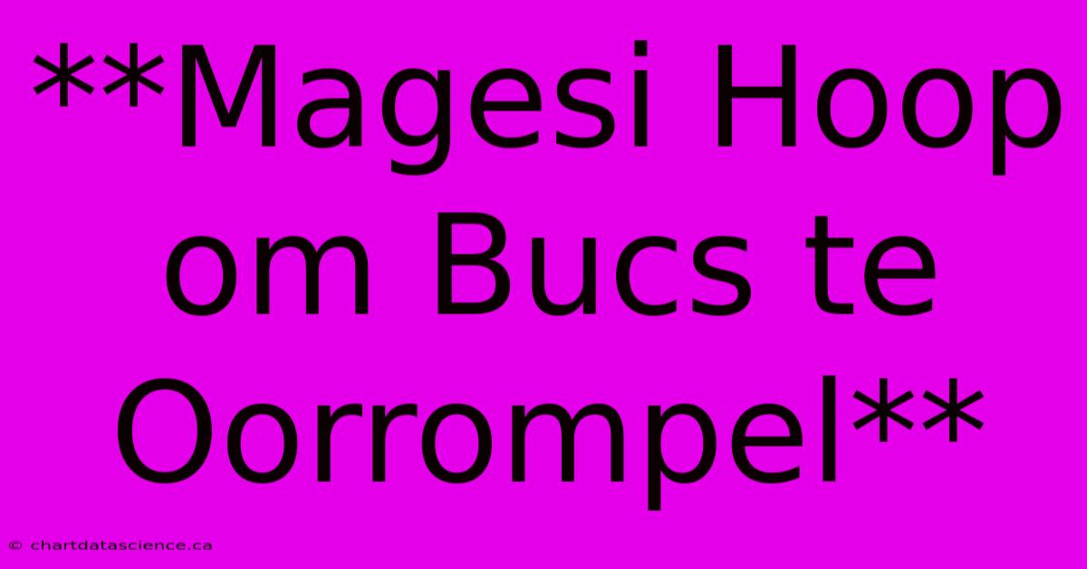 **Magesi Hoop Om Bucs Te Oorrompel**