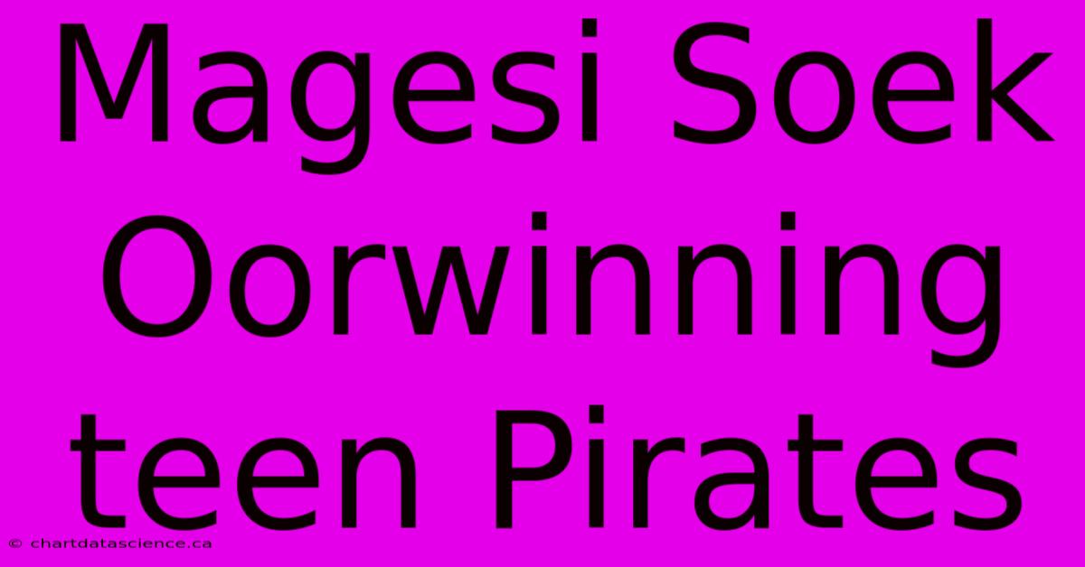 Magesi Soek Oorwinning Teen Pirates