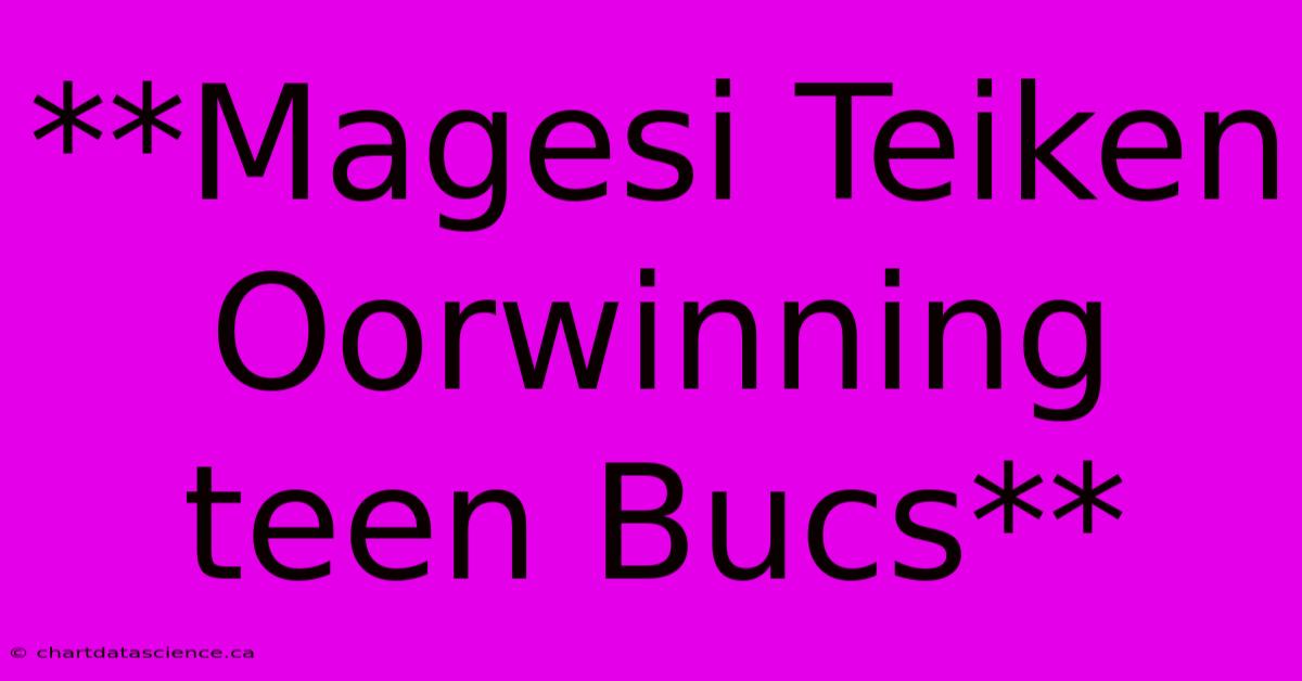 **Magesi Teiken Oorwinning Teen Bucs**