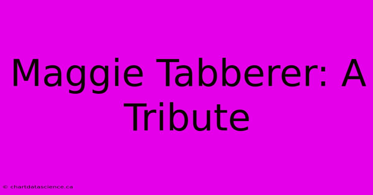 Maggie Tabberer: A Tribute