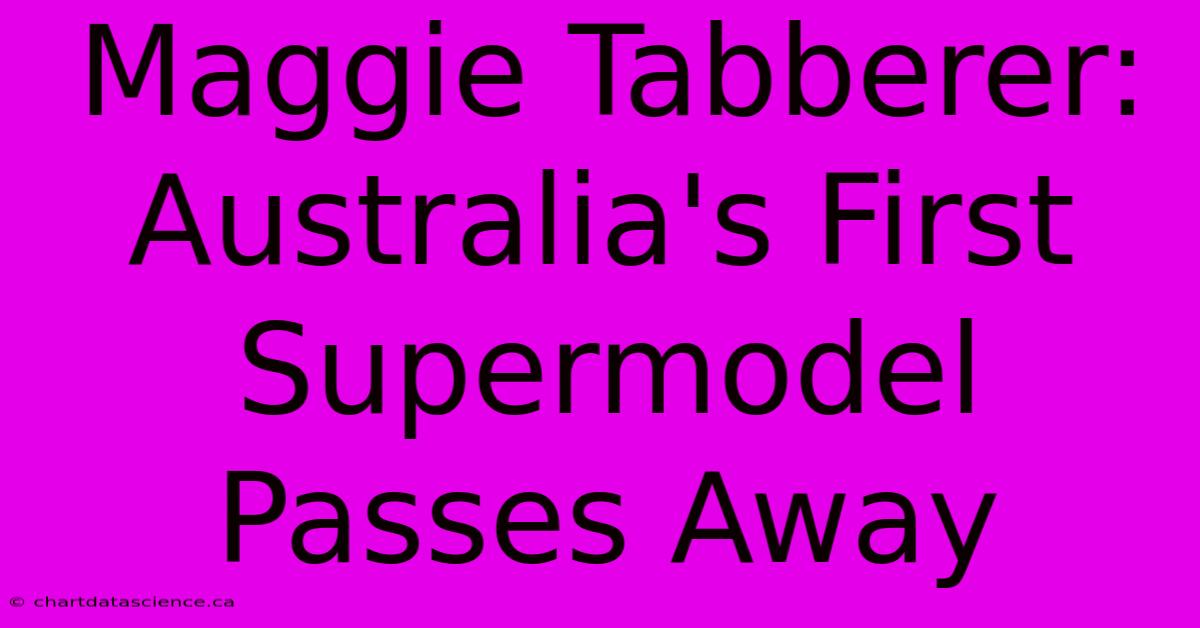 Maggie Tabberer: Australia's First Supermodel Passes Away