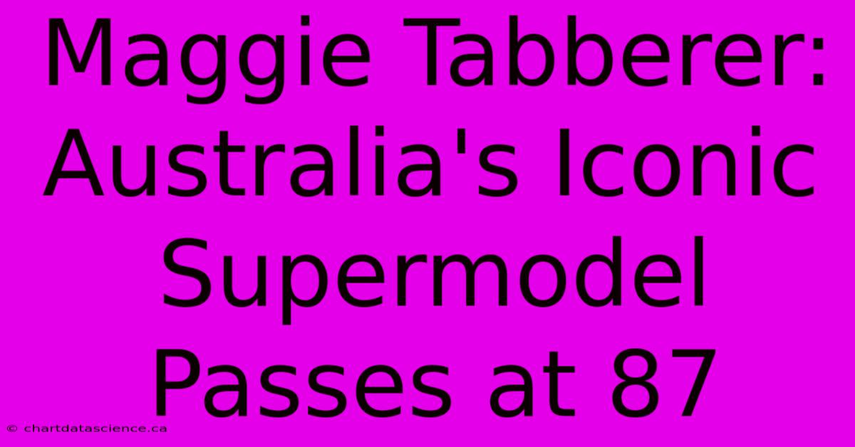 Maggie Tabberer: Australia's Iconic Supermodel Passes At 87