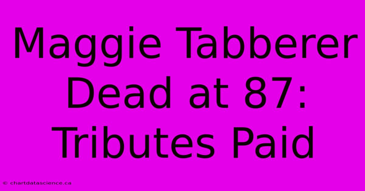 Maggie Tabberer Dead At 87: Tributes Paid