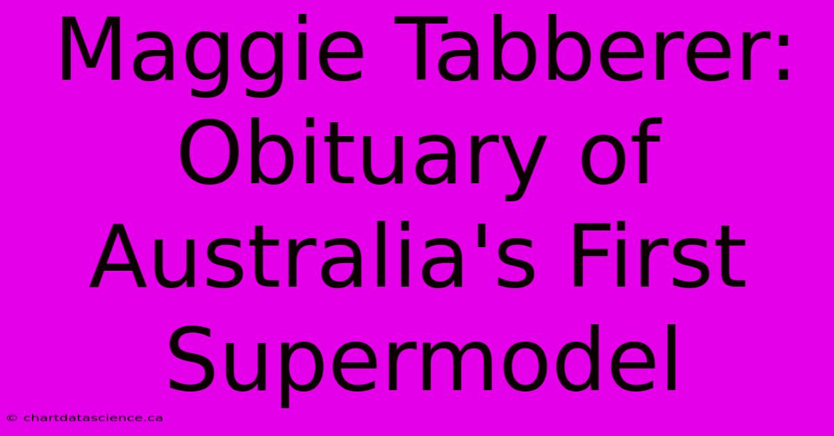 Maggie Tabberer: Obituary Of Australia's First Supermodel