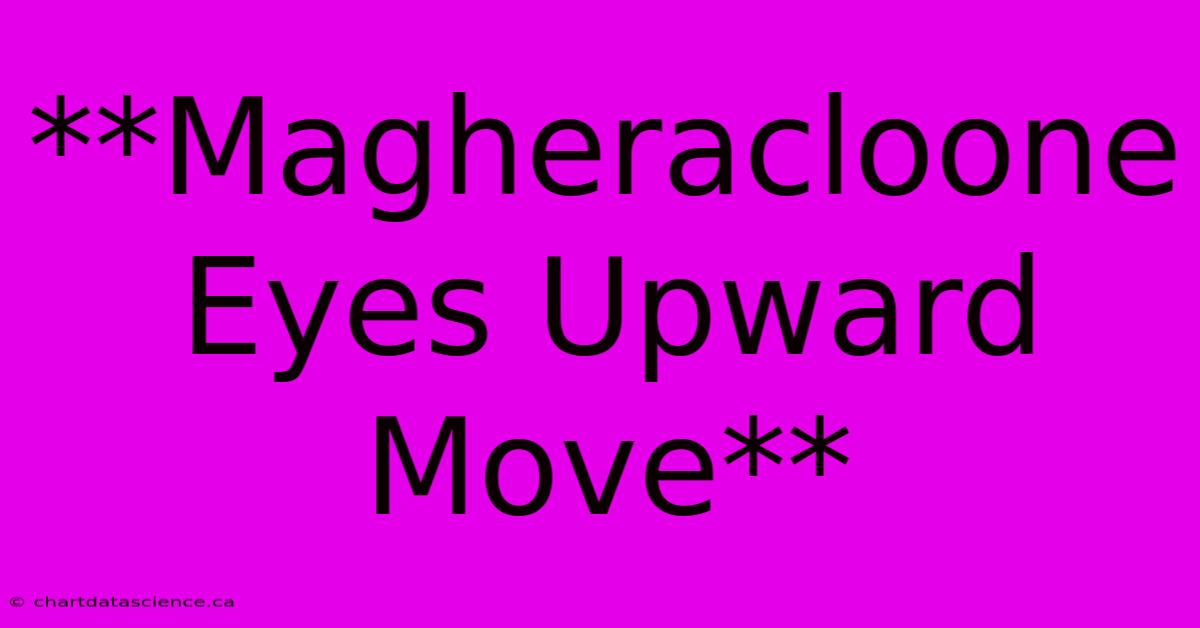 **Magheracloone Eyes Upward Move** 