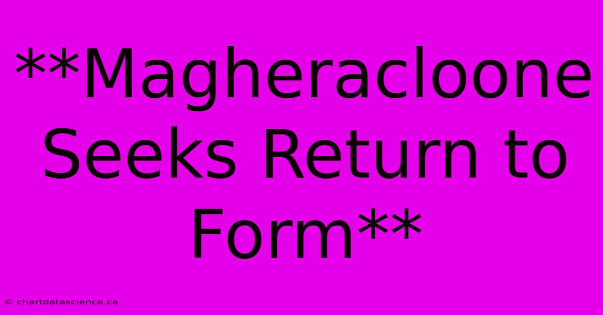 **Magheracloone Seeks Return To Form**