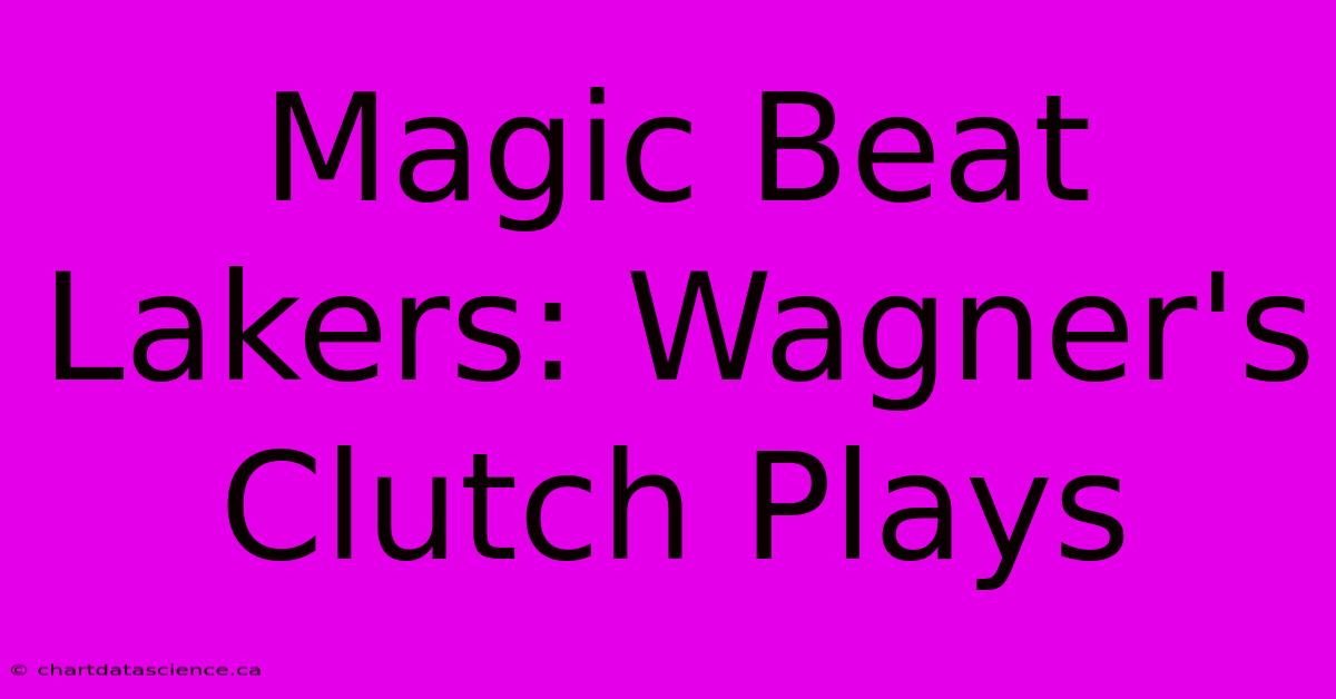 Magic Beat Lakers: Wagner's Clutch Plays