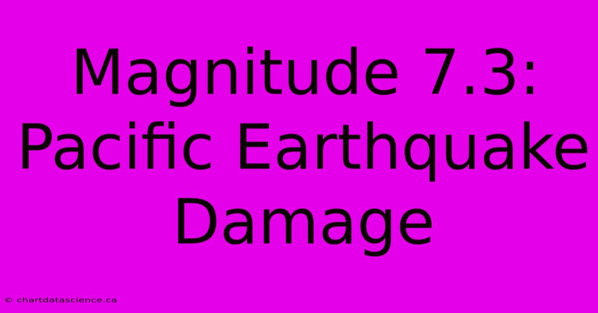 Magnitude 7.3: Pacific Earthquake Damage