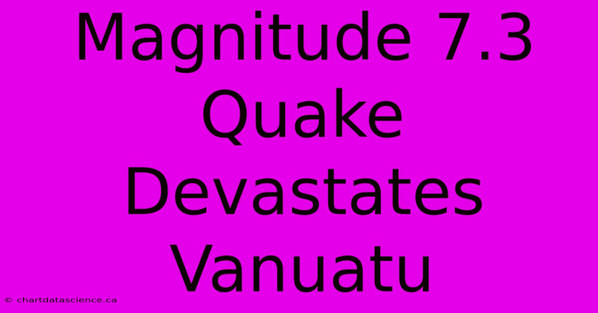 Magnitude 7.3 Quake Devastates Vanuatu