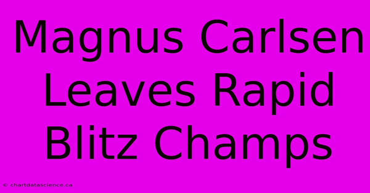 Magnus Carlsen Leaves Rapid Blitz Champs