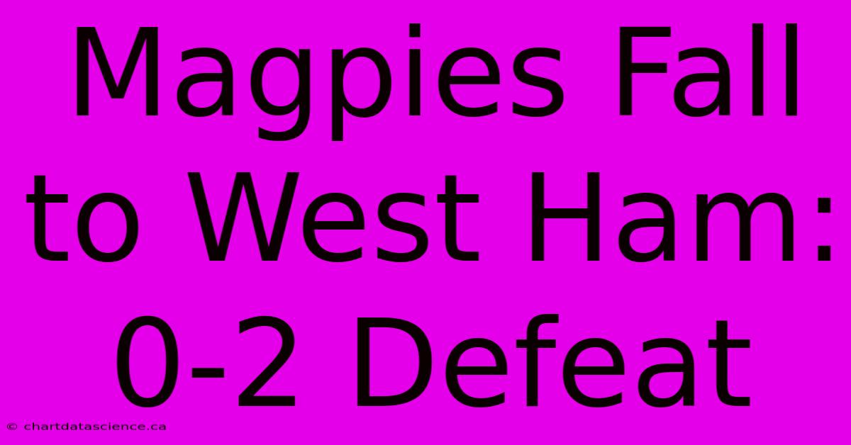 Magpies Fall To West Ham: 0-2 Defeat