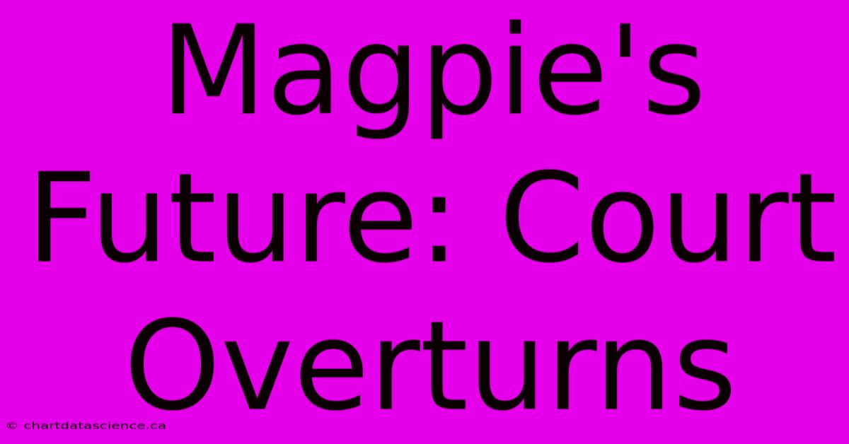 Magpie's Future: Court Overturns