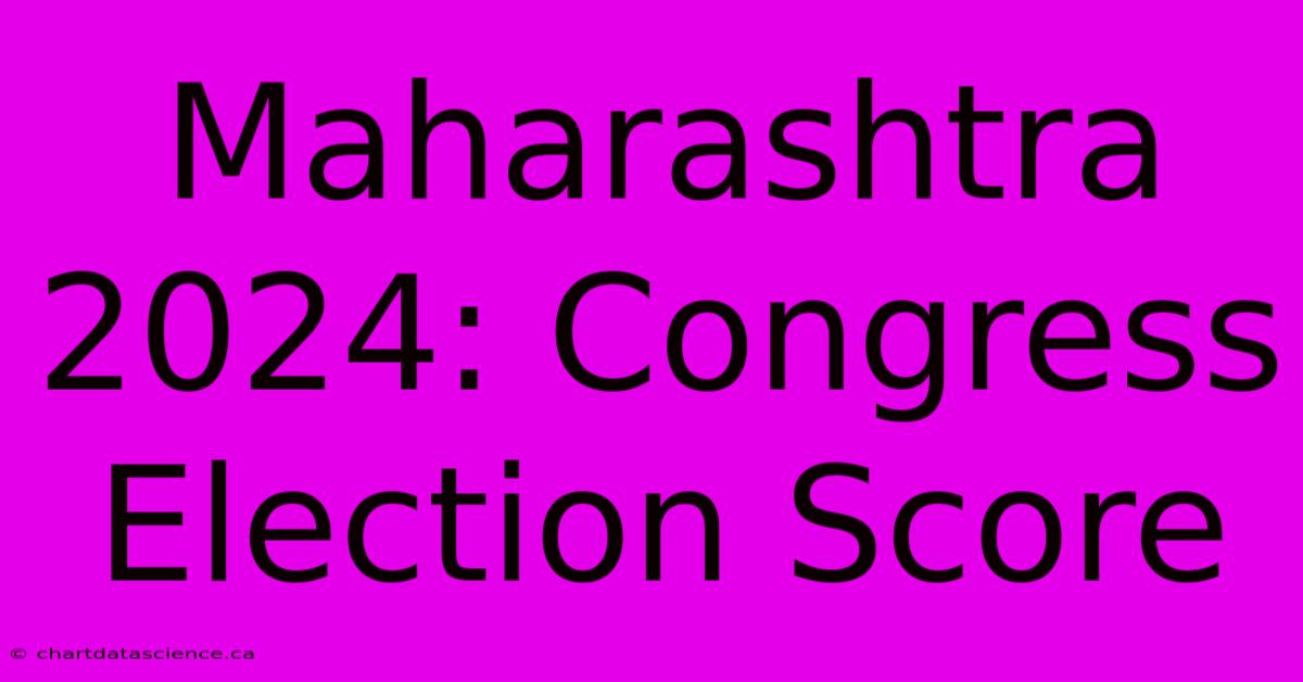 Maharashtra 2024: Congress Election Score