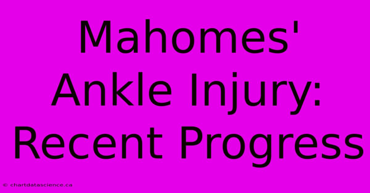 Mahomes' Ankle Injury: Recent Progress