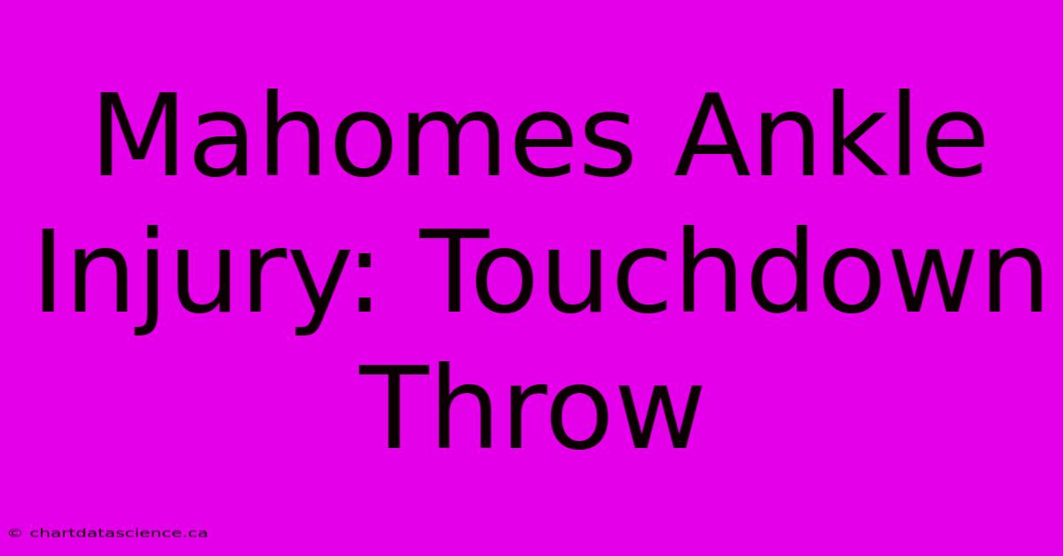 Mahomes Ankle Injury: Touchdown Throw 