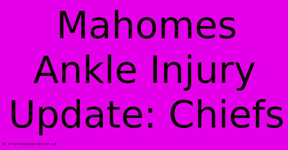 Mahomes Ankle Injury Update: Chiefs