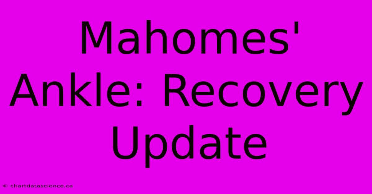 Mahomes' Ankle: Recovery Update