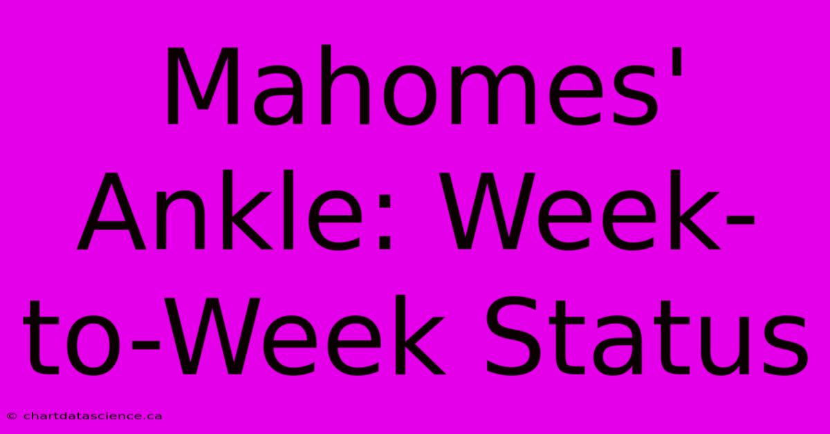 Mahomes' Ankle: Week-to-Week Status