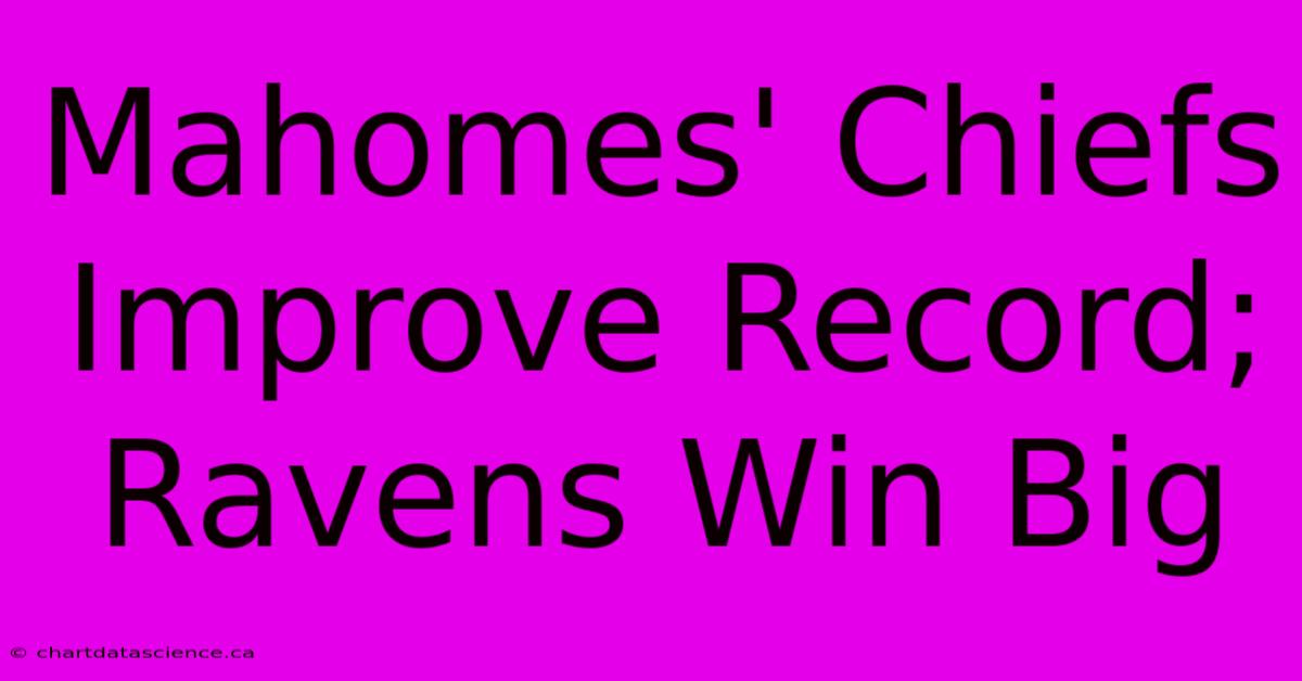 Mahomes' Chiefs Improve Record; Ravens Win Big