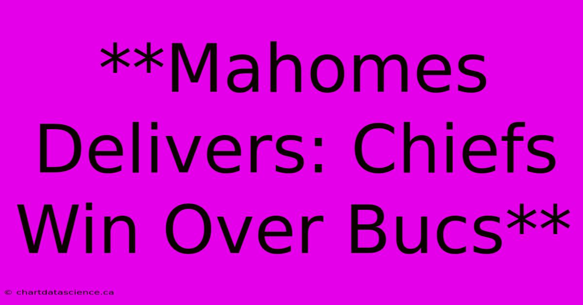 **Mahomes Delivers: Chiefs Win Over Bucs**