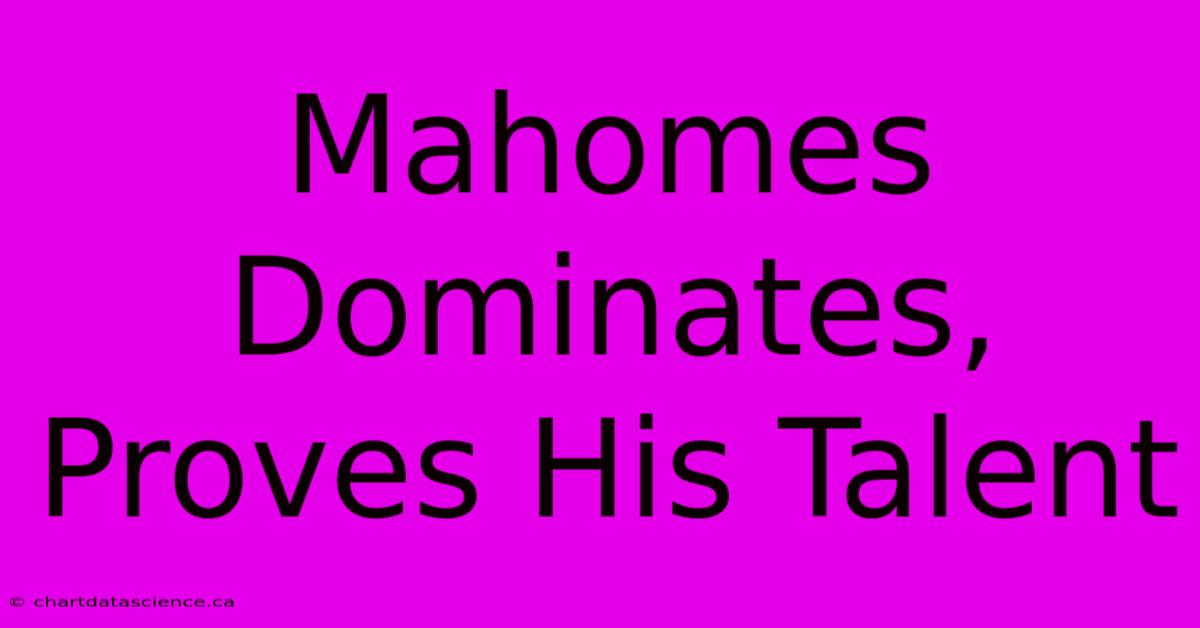 Mahomes Dominates, Proves His Talent