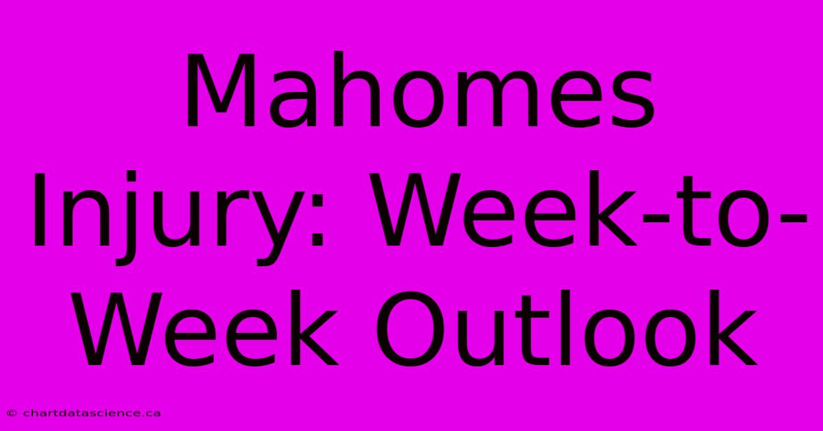 Mahomes Injury: Week-to-Week Outlook