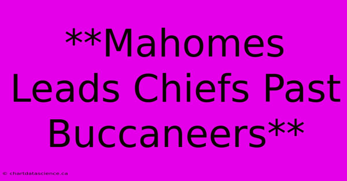 **Mahomes Leads Chiefs Past Buccaneers** 