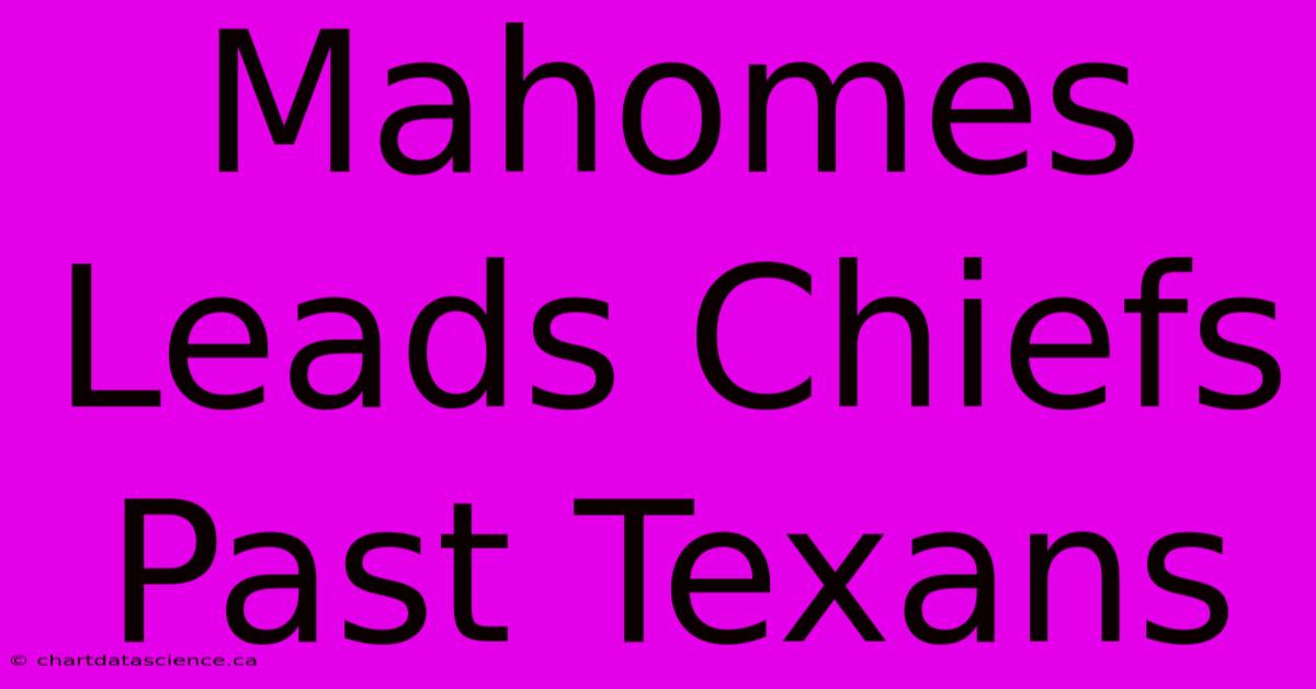 Mahomes Leads Chiefs Past Texans