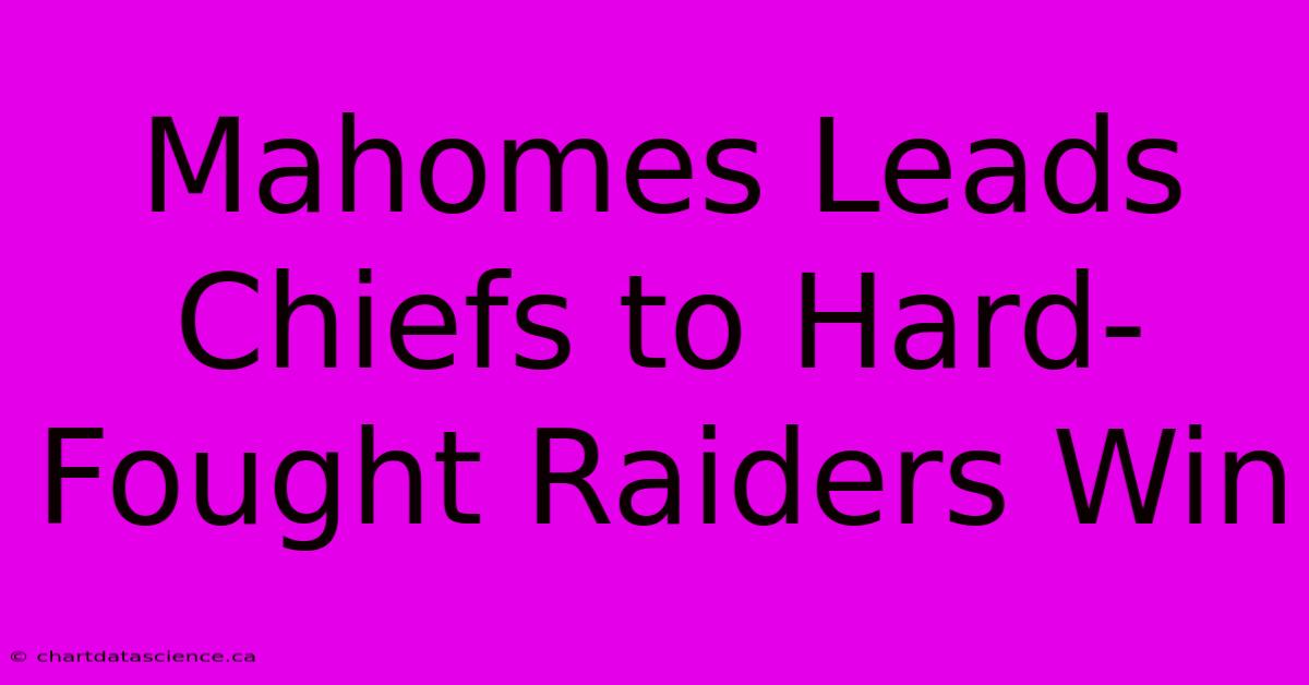 Mahomes Leads Chiefs To Hard-Fought Raiders Win