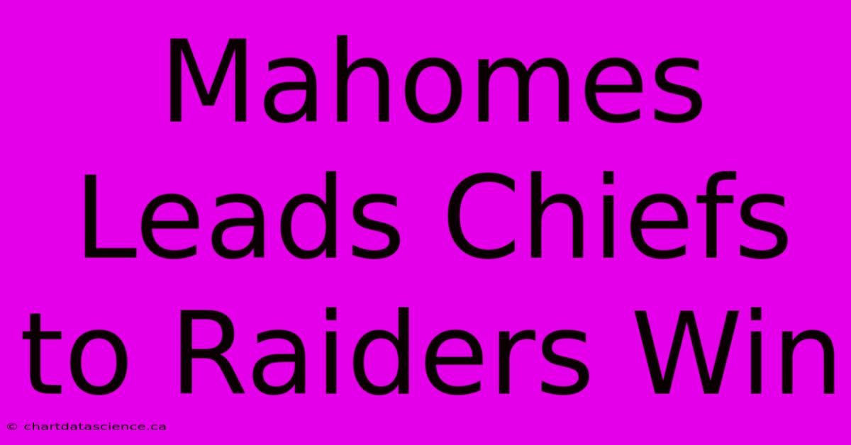 Mahomes Leads Chiefs To Raiders Win 