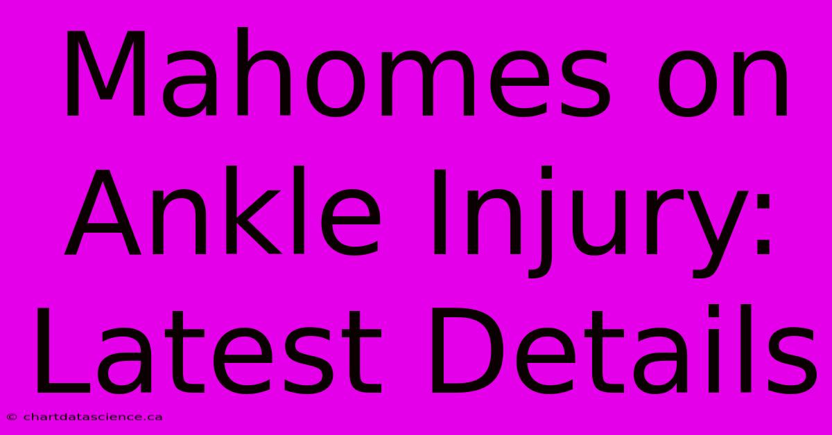 Mahomes On Ankle Injury: Latest Details