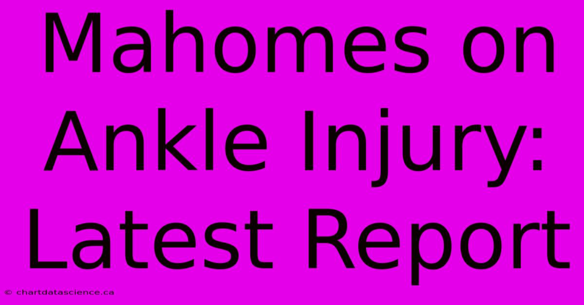 Mahomes On Ankle Injury: Latest Report