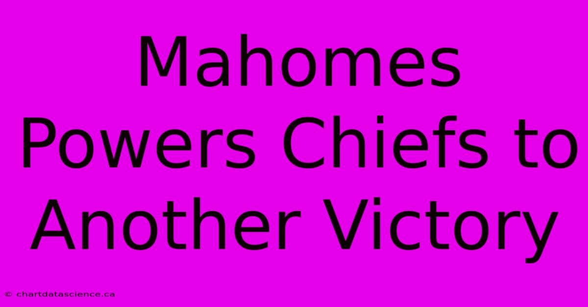 Mahomes Powers Chiefs To Another Victory