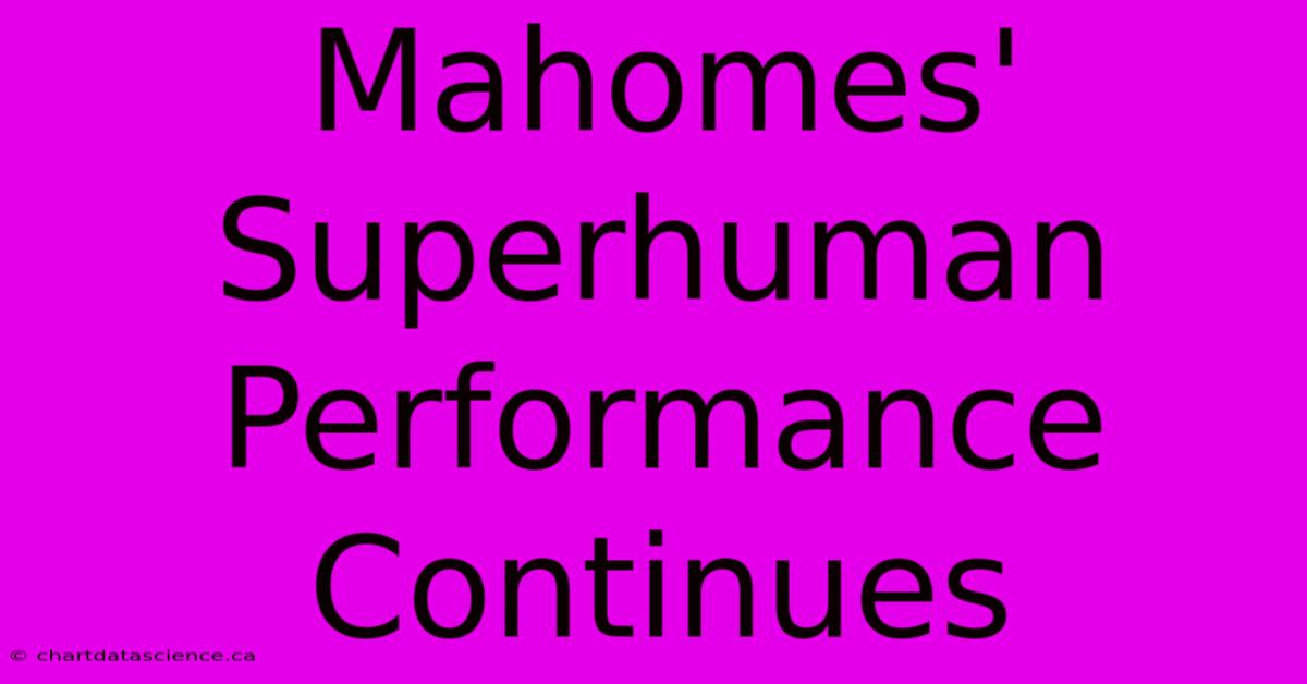 Mahomes' Superhuman Performance Continues