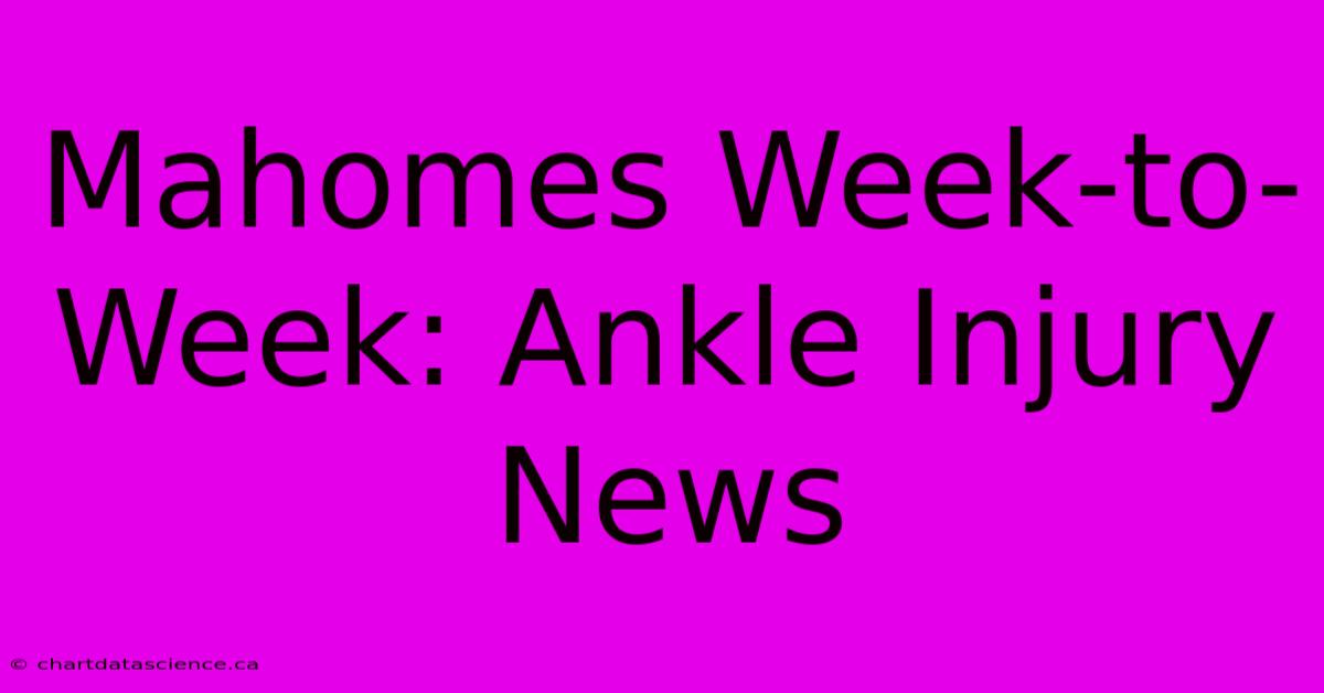 Mahomes Week-to-Week: Ankle Injury News