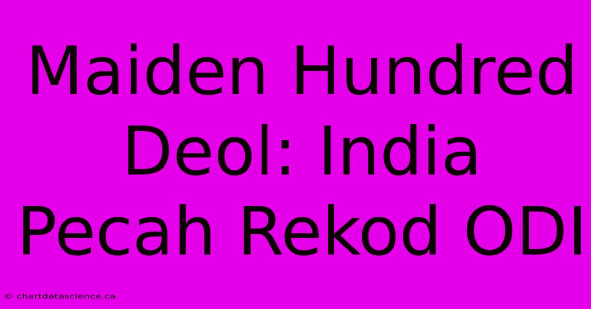 Maiden Hundred Deol: India Pecah Rekod ODI